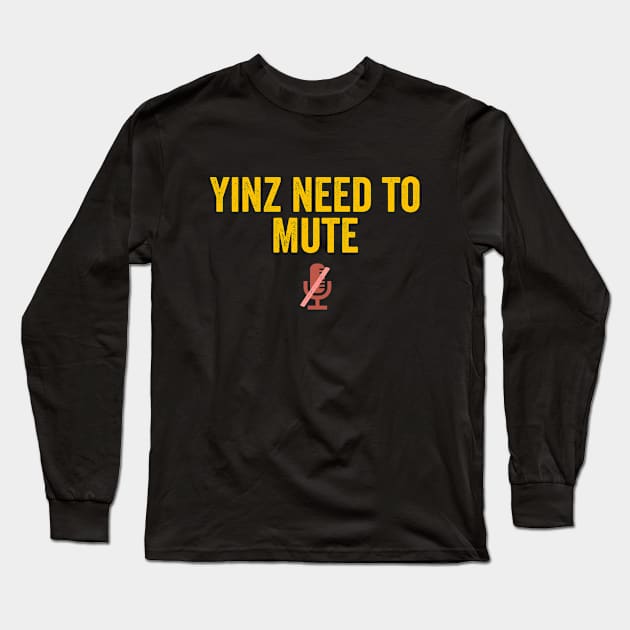 Yinz Need To Mute Funny Pittsburgh Yinzer Teleconference Conference Call Online Long Sleeve T-Shirt by HuntTreasures